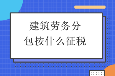 建筑勞務分包的稅務征收政策解析